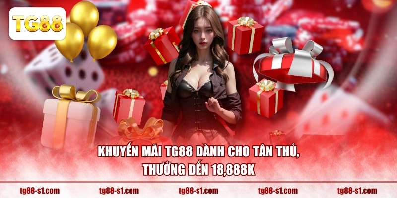 Khuyến mãi TG88 dành cho tân thủ, thưởng đến 18,888K