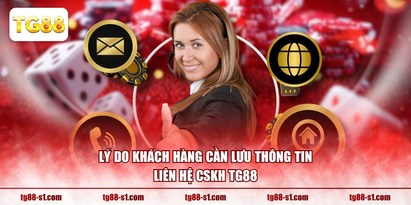 Lý do khách hàng cần lưu thông tin liên hệ CSKH TG88
